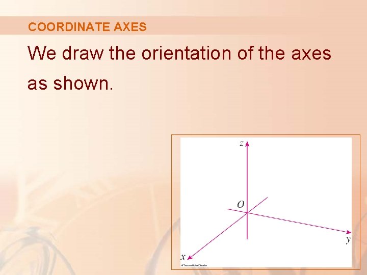 COORDINATE AXES We draw the orientation of the axes as shown. 