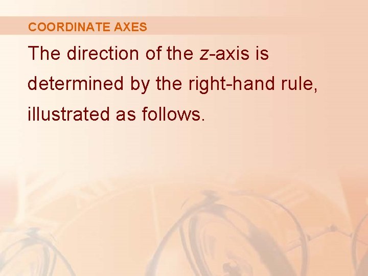 COORDINATE AXES The direction of the z-axis is determined by the right-hand rule, illustrated