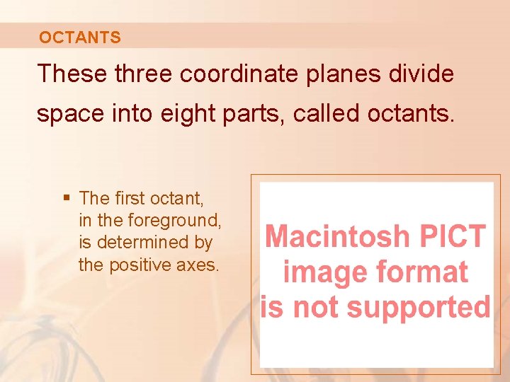 OCTANTS These three coordinate planes divide space into eight parts, called octants. § The