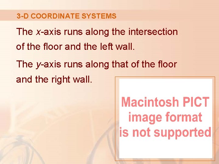 3 -D COORDINATE SYSTEMS The x-axis runs along the intersection of the floor and