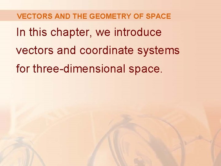 VECTORS AND THE GEOMETRY OF SPACE In this chapter, we introduce vectors and coordinate