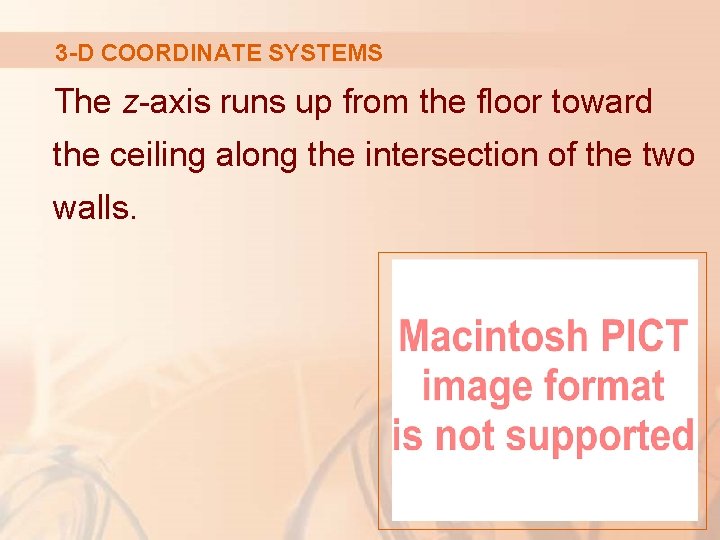 3 -D COORDINATE SYSTEMS The z-axis runs up from the floor toward the ceiling