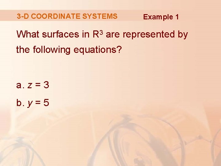 3 -D COORDINATE SYSTEMS Example 1 What surfaces in R 3 are represented by