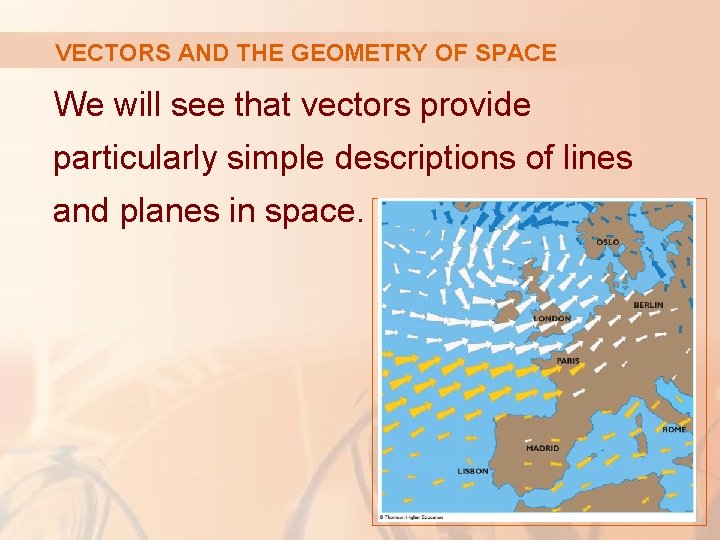 VECTORS AND THE GEOMETRY OF SPACE We will see that vectors provide particularly simple