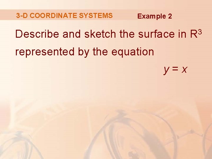 3 -D COORDINATE SYSTEMS Example 2 Describe and sketch the surface in R 3