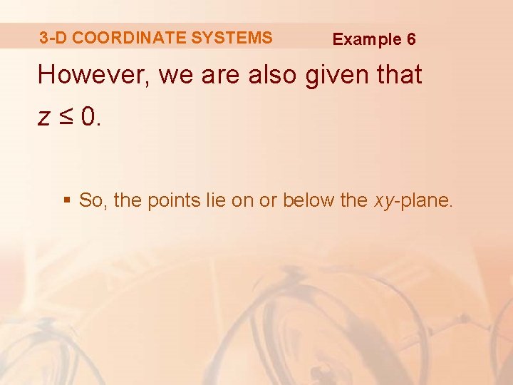 3 -D COORDINATE SYSTEMS Example 6 However, we are also given that z ≤