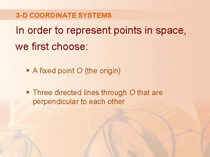 3 -D COORDINATE SYSTEMS In order to represent points in space, we first choose: