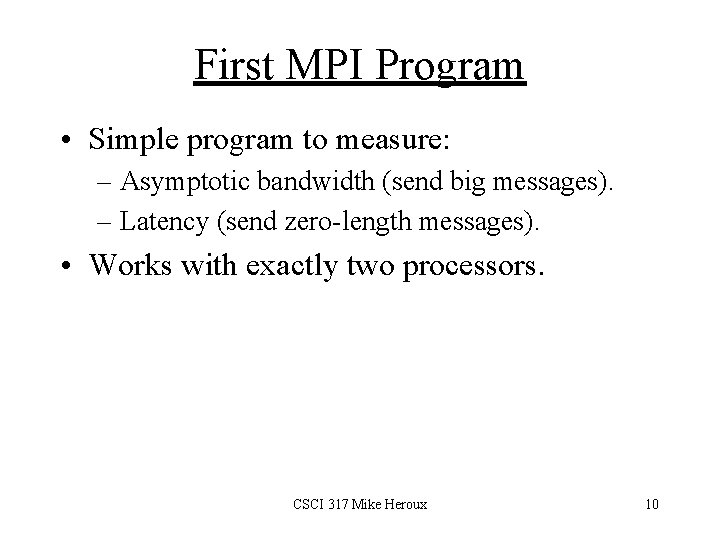 First MPI Program • Simple program to measure: – Asymptotic bandwidth (send big messages).