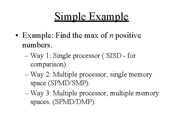 Simple Example • Example: Find the max of n positive numbers. – Way 1: