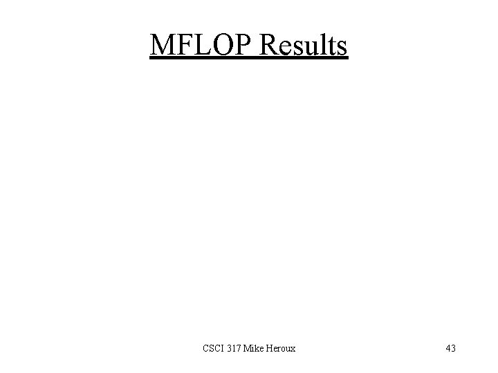 MFLOP Results CSCI 317 Mike Heroux 43 
