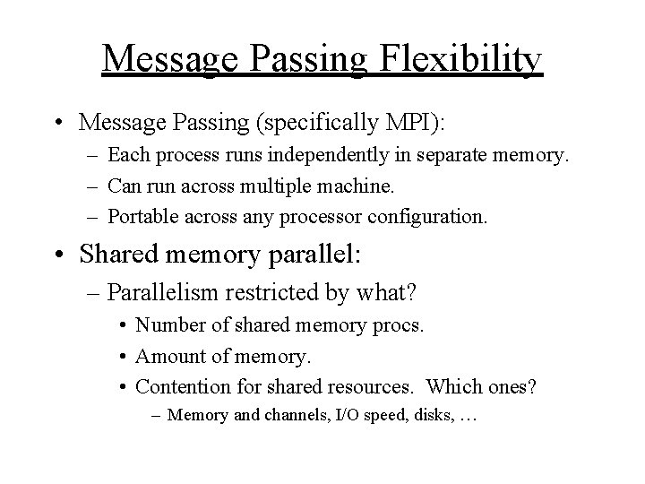 Message Passing Flexibility • Message Passing (specifically MPI): – Each process runs independently in