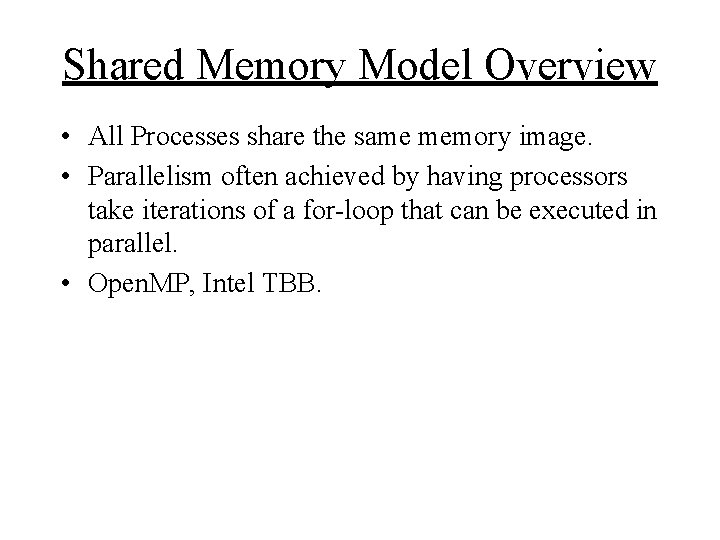 Shared Memory Model Overview • All Processes share the same memory image. • Parallelism