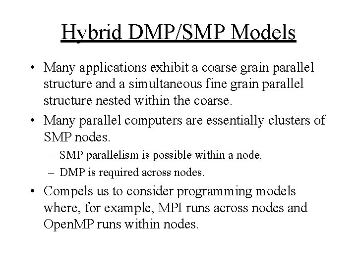 Hybrid DMP/SMP Models • Many applications exhibit a coarse grain parallel structure and a