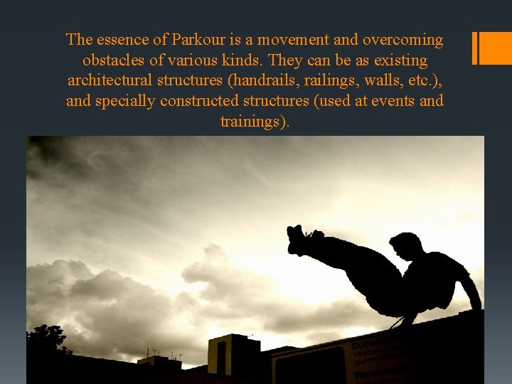 The essence of Parkour is a movement and overcoming obstacles of various kinds. They