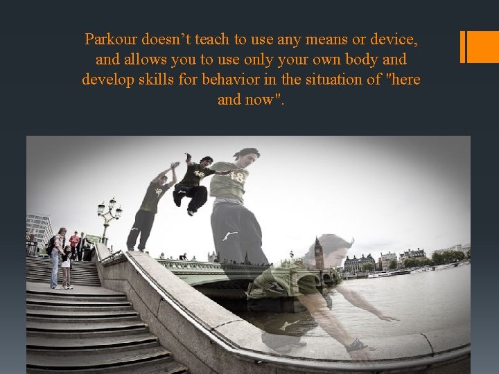 Parkour doesn’t teach to use any means or device, and allows you to use