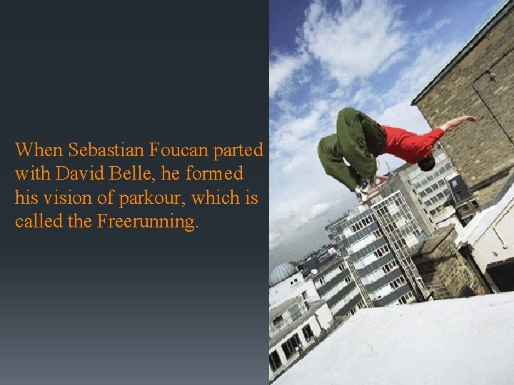 When Sebastian Foucan parted with David Belle, he formed his vision of parkour, which