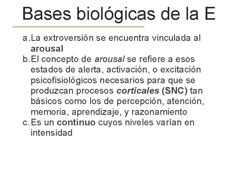 Bases biológicas de la E a. La extroversión se encuentra vinculada al arousal b.