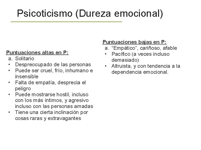 Psicoticismo (Dureza emocional) Puntuaciones altas en P: a. Solitario • Despreocupado de las personas Psicoticismo (Dureza emocional) Puntuaciones altas en P: a. Solitario • Despreocupado de las personas