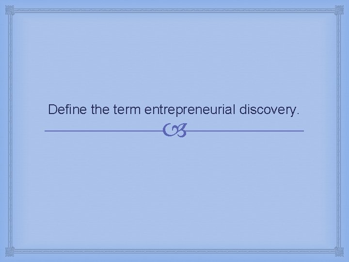 Define the term entrepreneurial discovery. 