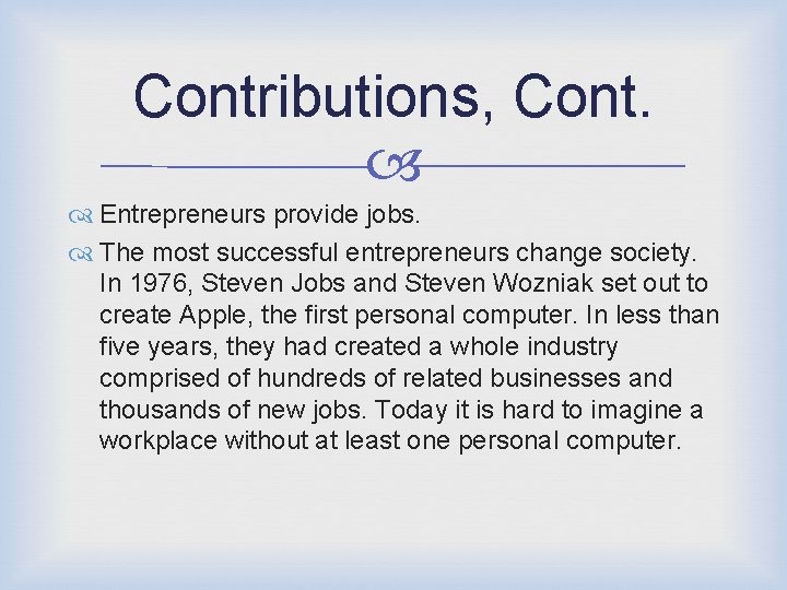 Contributions, Cont. Entrepreneurs provide jobs. The most successful entrepreneurs change society. In 1976, Steven