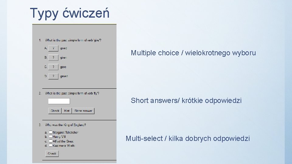 Typy ćwiczeń Multiple choice / wielokrotnego wyboru Short answers/ krótkie odpowiedzi Multi-select / kilka