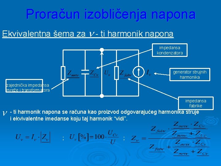 Proračun izobličenja napona Ekvivalentna šema za - ti harmonik napona impedansa kondenzatora generator strujnih