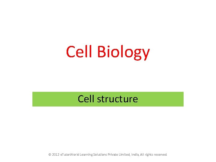 Cell Biology Cell structure © 2012 e. Tutor. World Learning Solutions Private Limited, India,