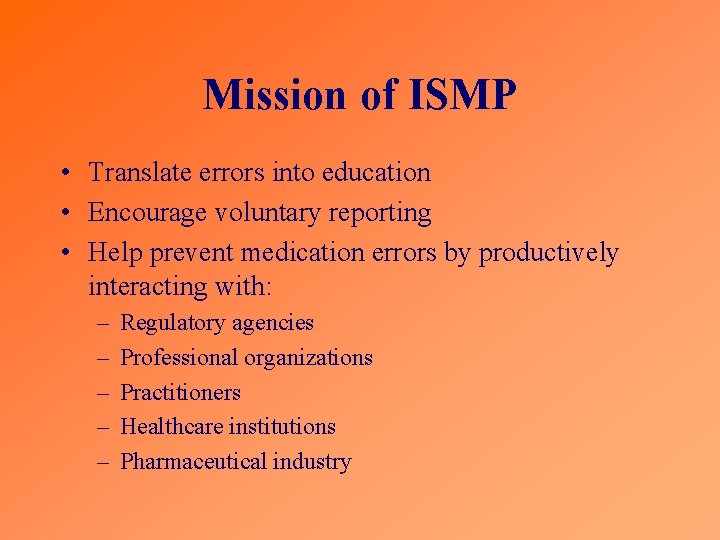 Mission of ISMP • Translate errors into education • Encourage voluntary reporting • Help