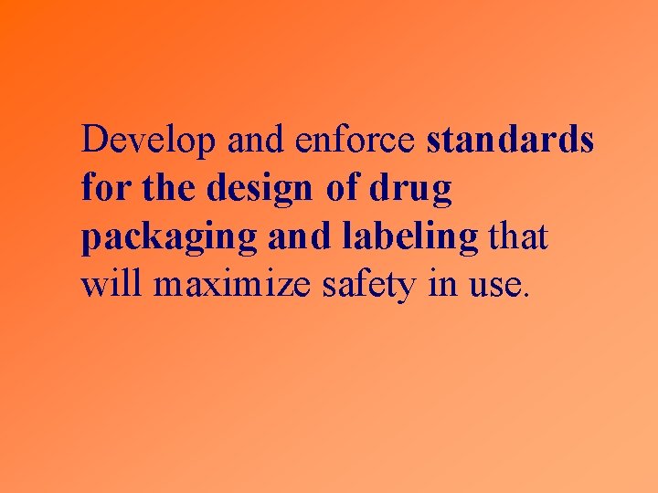 Develop and enforce standards for the design of drug packaging and labeling that will