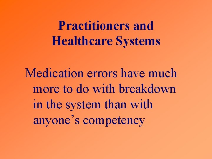 Practitioners and Healthcare Systems Medication errors have much more to do with breakdown in