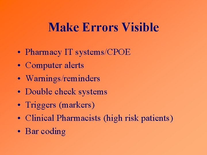 Make Errors Visible • • Pharmacy IT systems/CPOE Computer alerts Warnings/reminders Double check systems