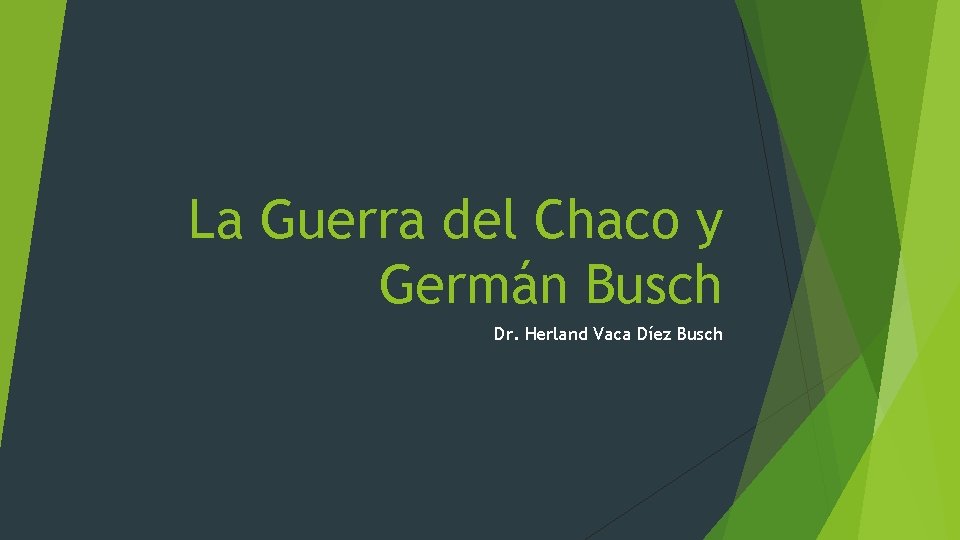 La Guerra del Chaco y Germán Busch Dr. Herland Vaca Díez Busch 