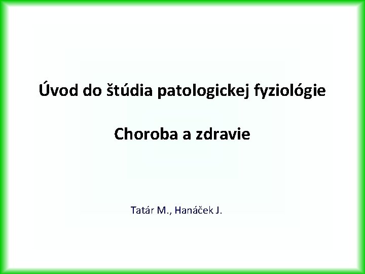 Úvod do štúdia patologickej fyziológie Choroba a zdravie Tatár M. , Hanáček J. 