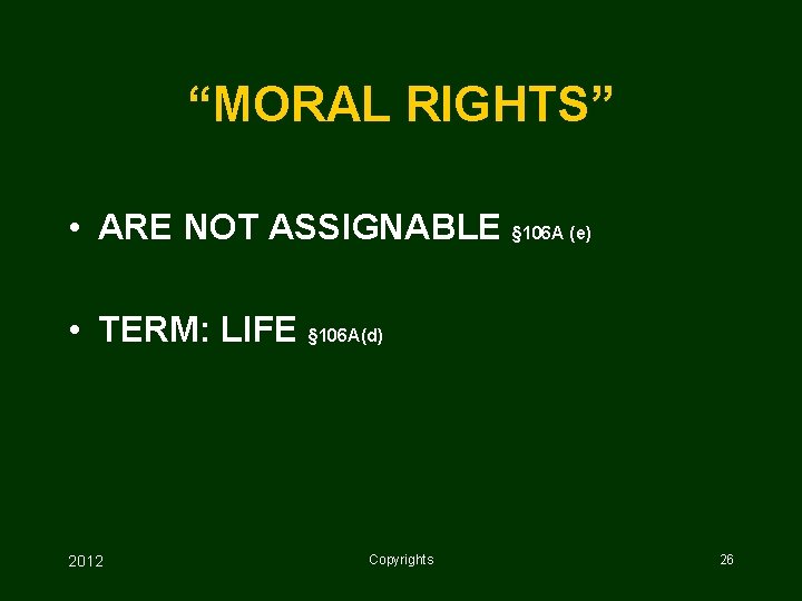 “MORAL RIGHTS” • ARE NOT ASSIGNABLE § 106 A (e) • TERM: LIFE §