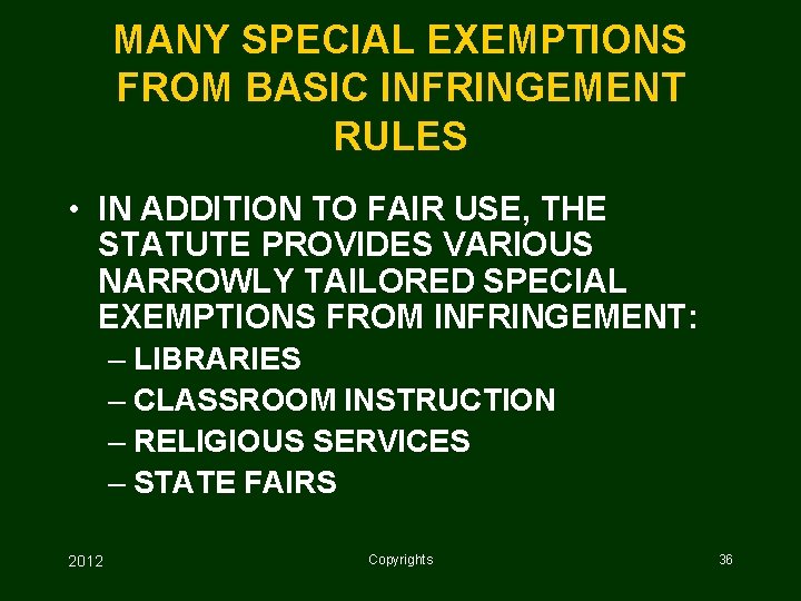 MANY SPECIAL EXEMPTIONS FROM BASIC INFRINGEMENT RULES • IN ADDITION TO FAIR USE, THE