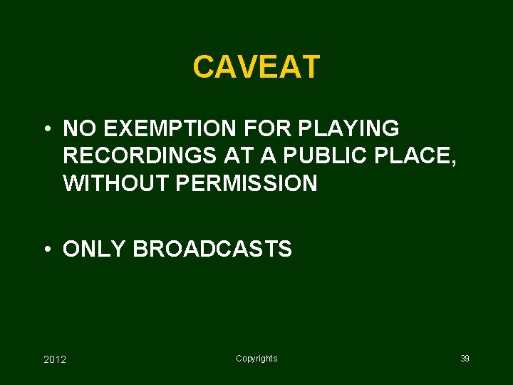CAVEAT • NO EXEMPTION FOR PLAYING RECORDINGS AT A PUBLIC PLACE, WITHOUT PERMISSION •