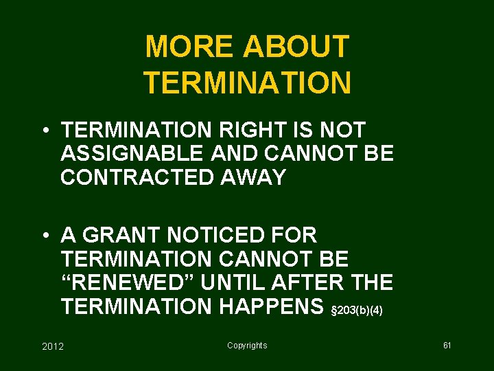 MORE ABOUT TERMINATION • TERMINATION RIGHT IS NOT ASSIGNABLE AND CANNOT BE CONTRACTED AWAY