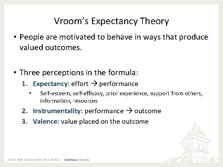 Vroom’s Expectancy Theory • People are motivated to behave in ways that produce valued Vroom’s Expectancy Theory • People are motivated to behave in ways that produce valued