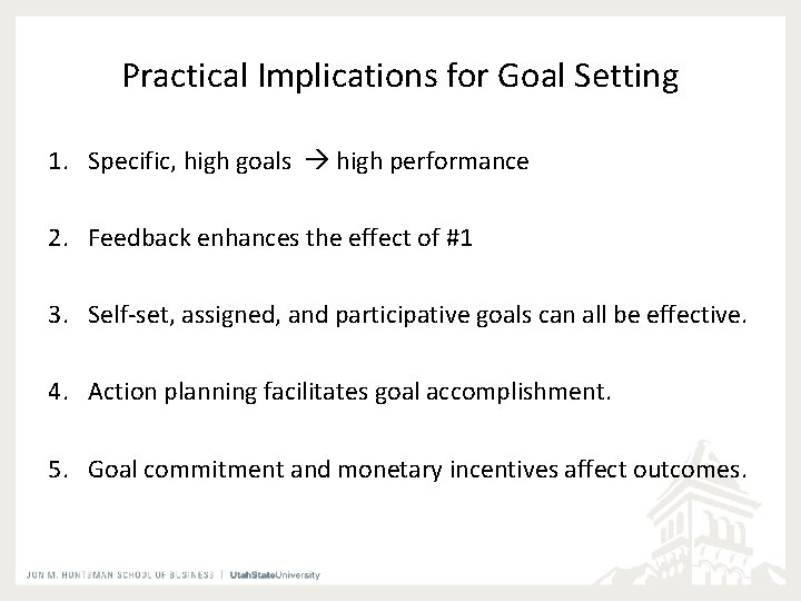 Practical Implications for Goal Setting 1. Specific, high goals high performance 2. Feedback enhances