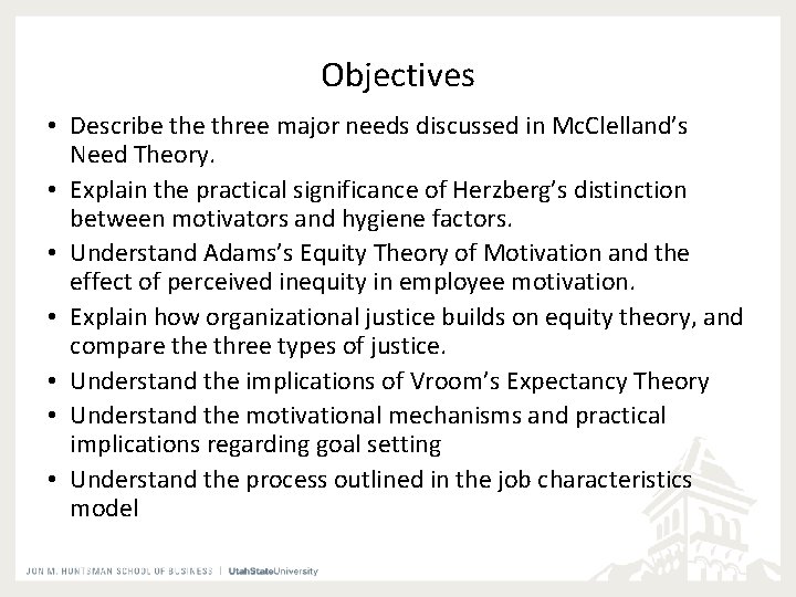 Objectives • Describe three major needs discussed in Mc. Clelland’s Need Theory. • Explain