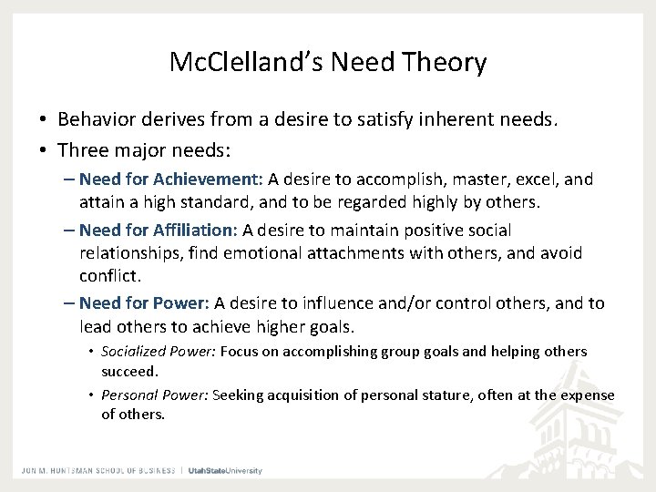 Mc. Clelland’s Need Theory • Behavior derives from a desire to satisfy inherent needs.