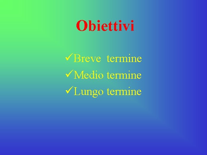 Obiettivi üBreve termine üMedio termine üLungo termine 