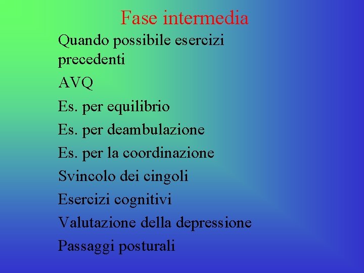 Fase intermedia Quando possibile esercizi precedenti AVQ Es. per equilibrio Es. per deambulazione Es.