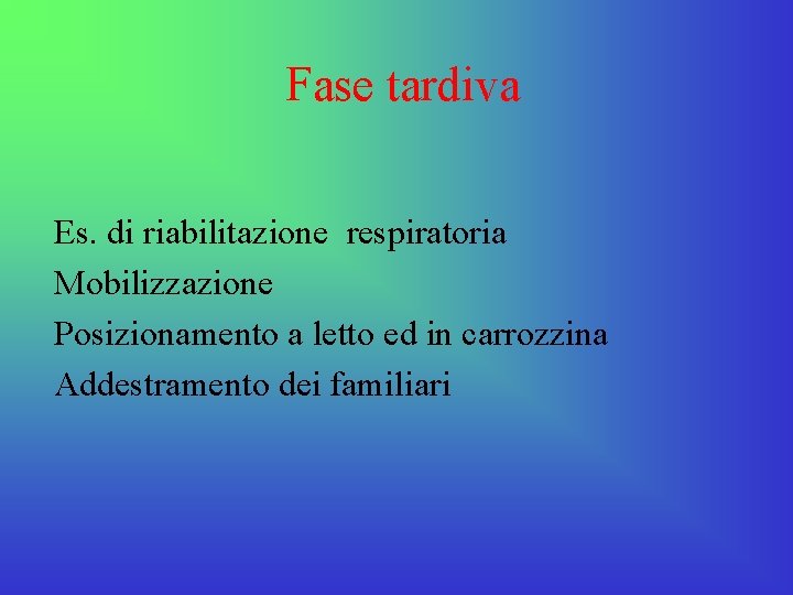 Fase tardiva Es. di riabilitazione respiratoria Mobilizzazione Posizionamento a letto ed in carrozzina Addestramento