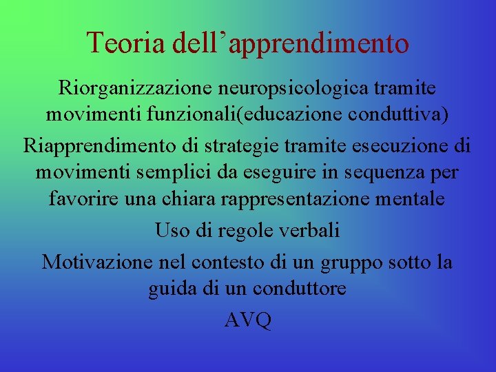 Teoria dell’apprendimento Riorganizzazione neuropsicologica tramite movimenti funzionali(educazione conduttiva) Riapprendimento di strategie tramite esecuzione di