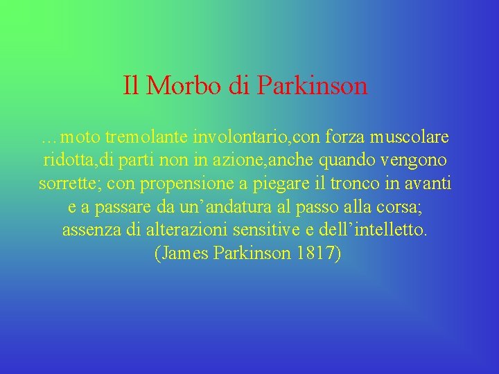 Il Morbo di Parkinson …moto tremolante involontario, con forza muscolare ridotta, di parti non