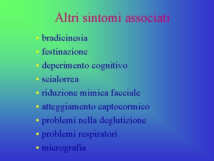 Altri sintomi associati • bradicinesia • festinazione • deperimento cognitivo • scialorrea • riduzione