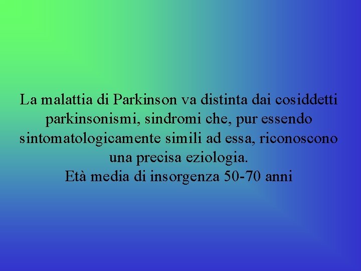 La malattia di Parkinson va distinta dai cosiddetti parkinsonismi, sindromi che, pur essendo sintomatologicamente