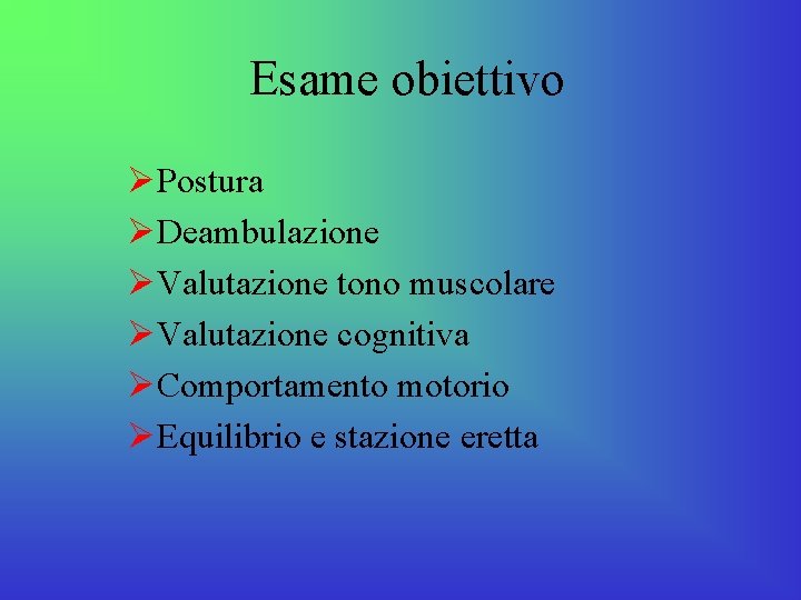 Esame obiettivo ØPostura ØDeambulazione ØValutazione tono muscolare ØValutazione cognitiva ØComportamento motorio ØEquilibrio e stazione