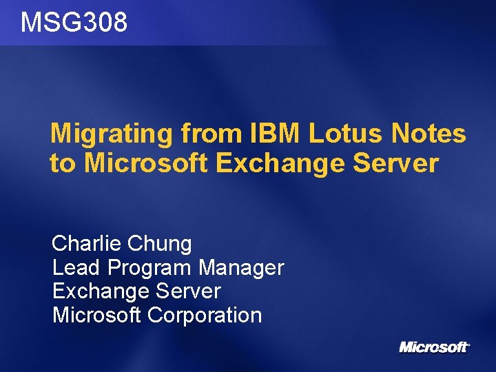 MSG 308 Migrating from IBM Lotus Notes to Microsoft Exchange Server Charlie Chung Lead